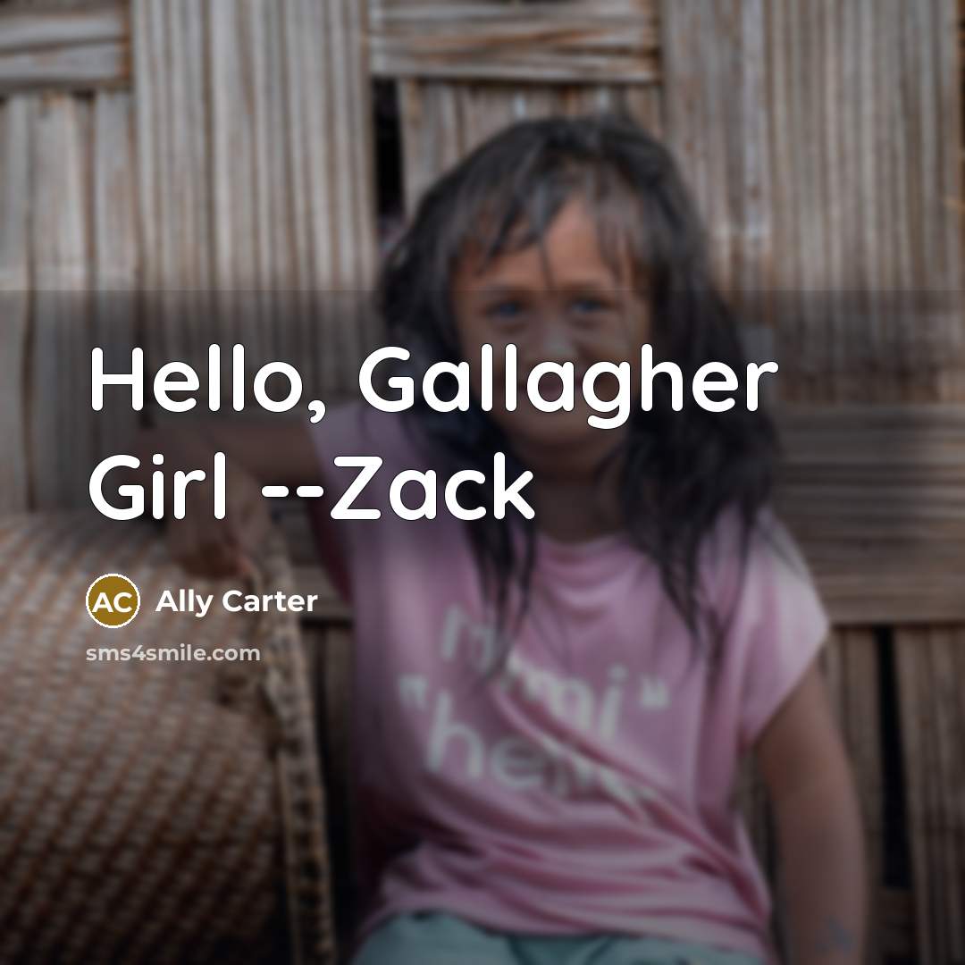 “Hello, Gallagher Girl --Zack…” quote by Ally Carter