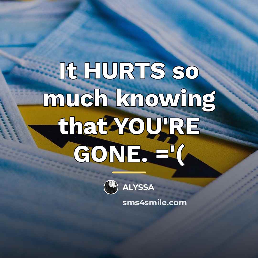 “It HURTS so much knowing that YOU'RE GONE. ='(…” quote by ALYSSA