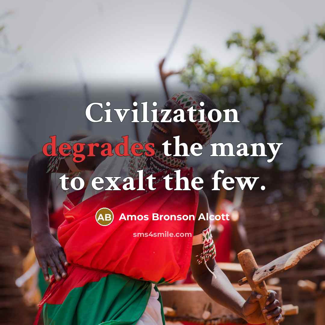“Civilization degrades the many to exalt the few.…” quote by Amos Bronson Alcott