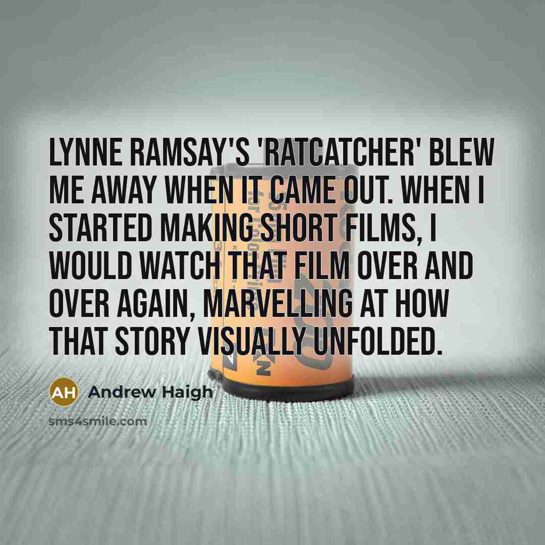 “Lynne Ramsay's 'Ratcatcher' blew me away when it came out.…” quote by Andrew Haigh