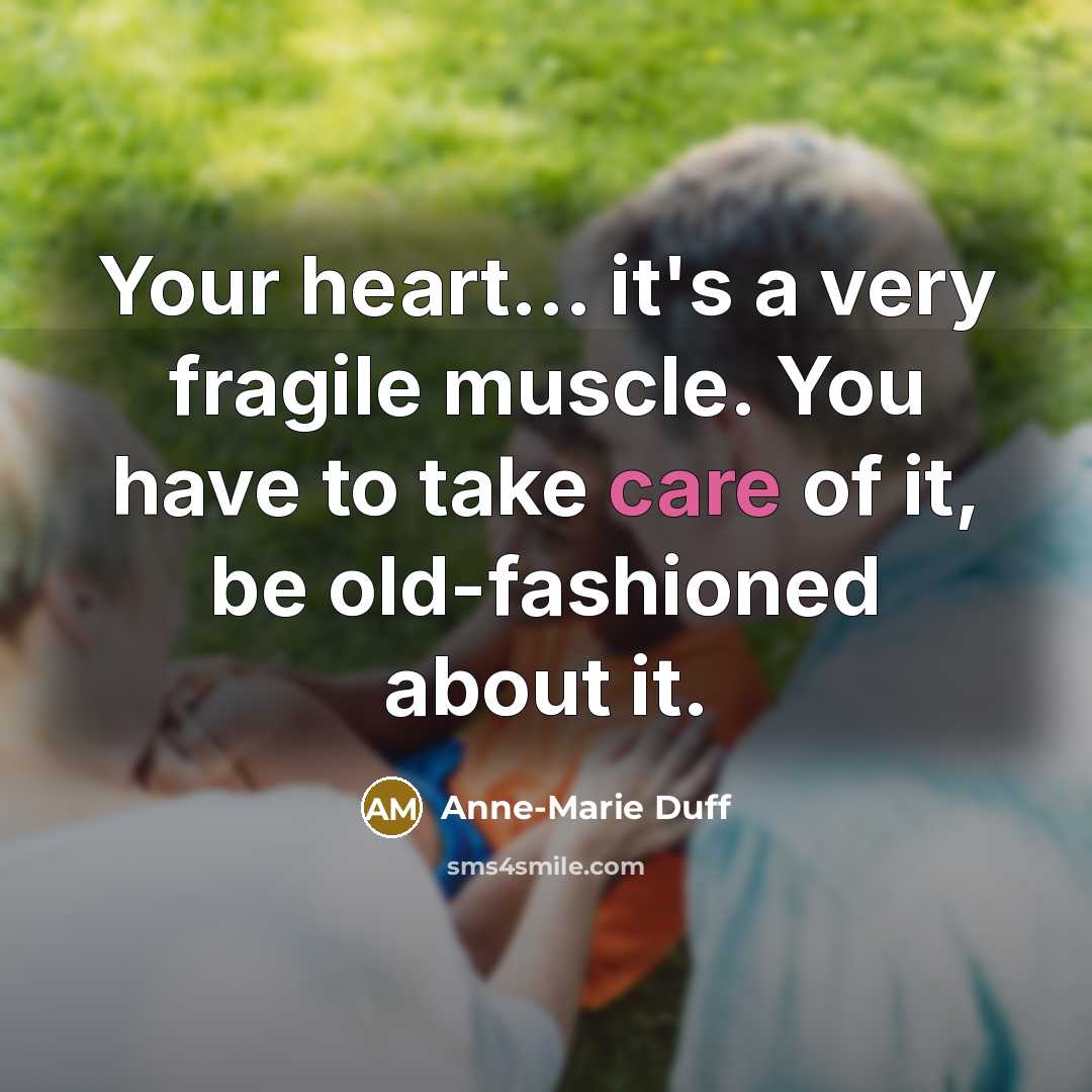 “Your heart... it's a very fragile muscle. You have to…” quote by Anne-Marie Duff