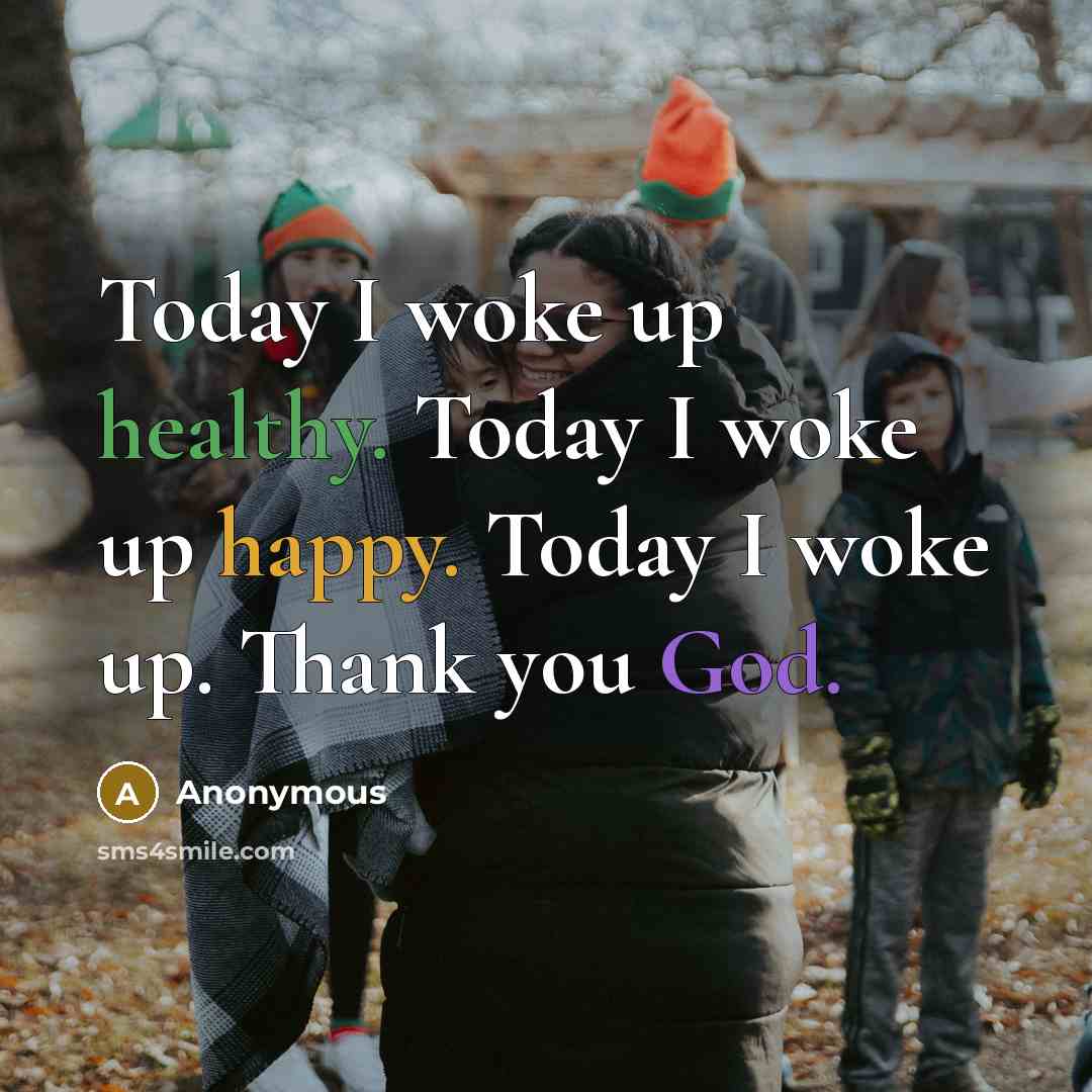 “Today I woke up healthy. Today I woke up happy.…” quote by Anonymous