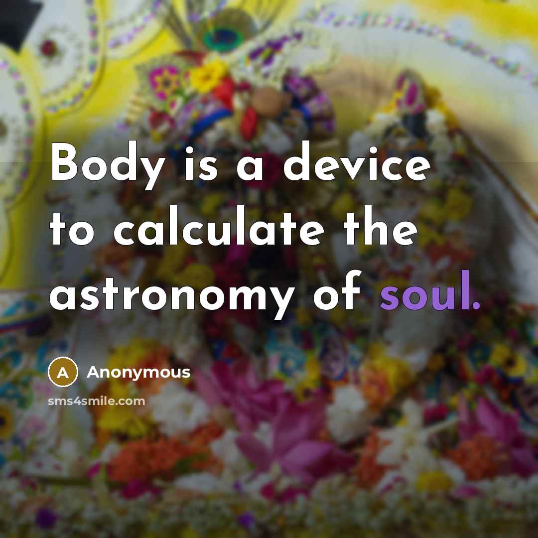 “Body is a device to calculate the astronomy of soul.” quote by Anonymous