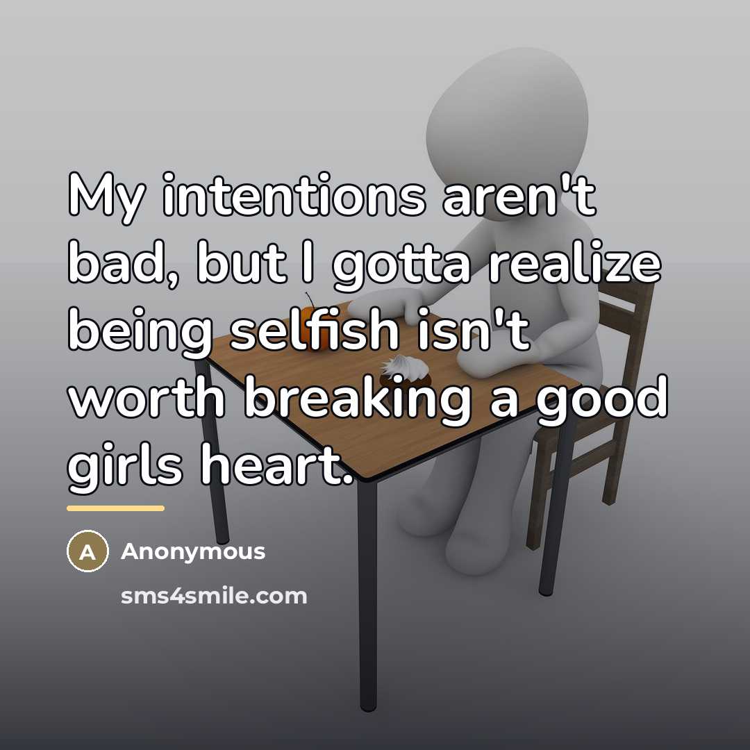 “My intentions aren't bad, but I gotta realize being selfish…” quote by Anonymous