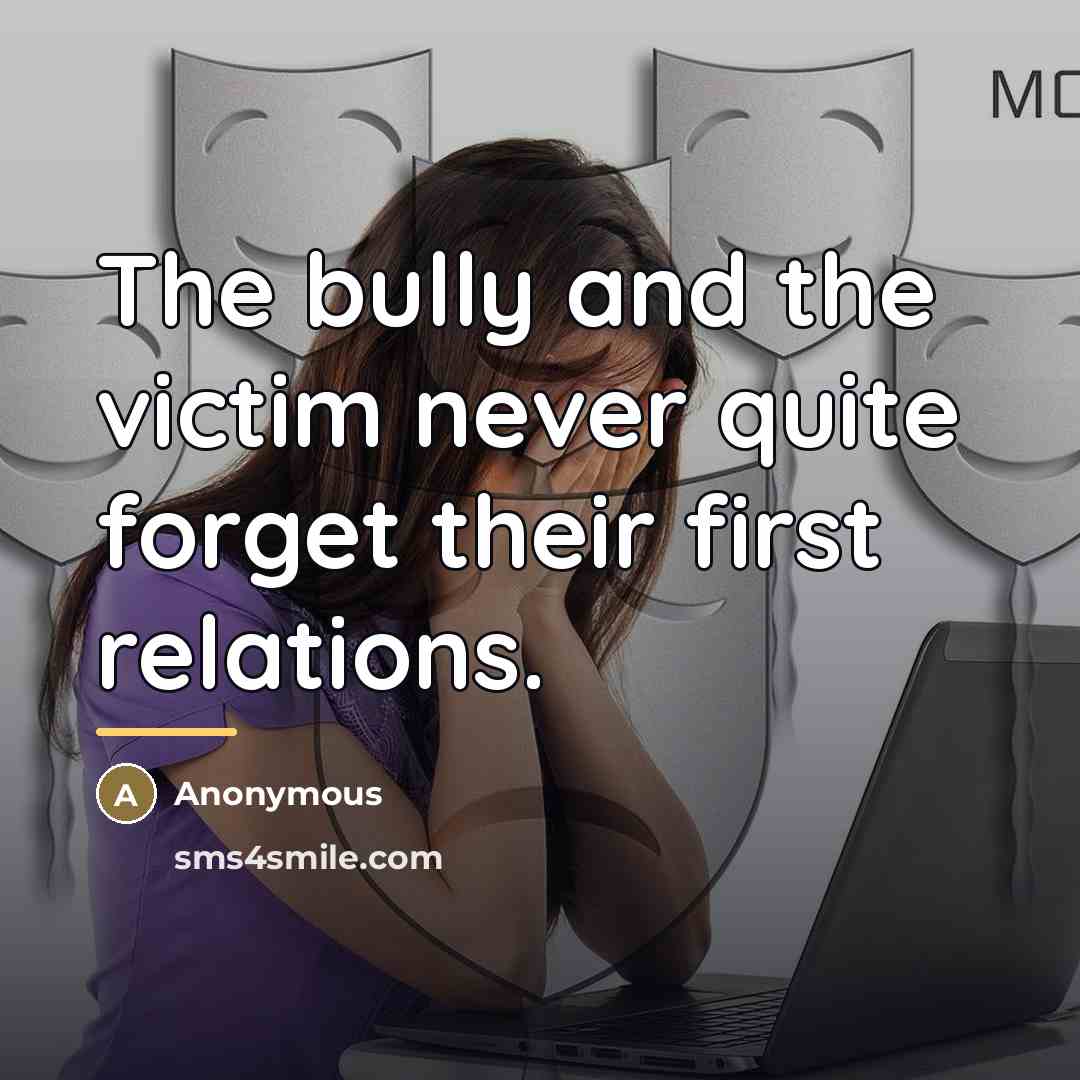 “The bully and the victim never quite forget their first…” quote by Anonymous