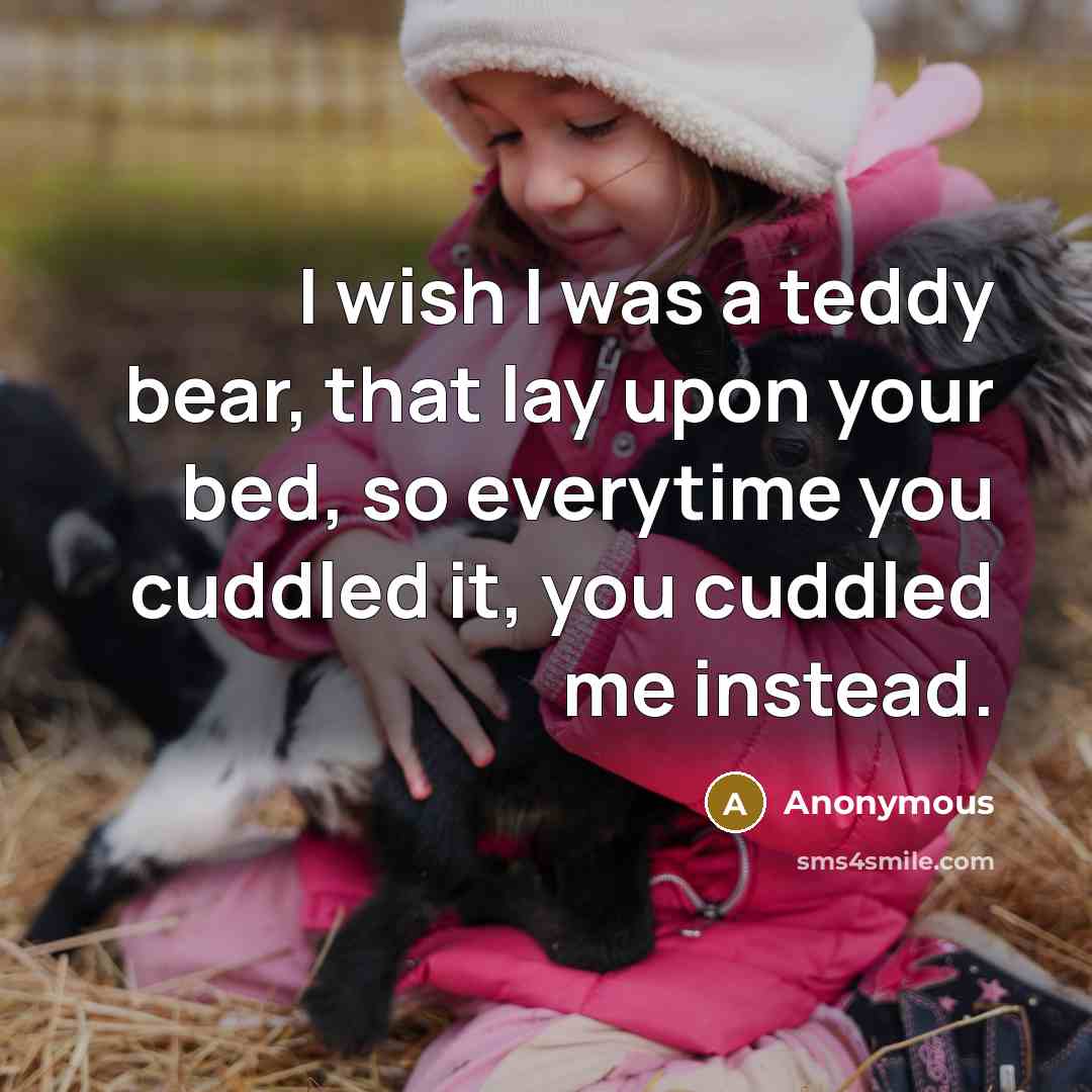 “I wish I was a teddy bear, that lay upon…” quote by Anonymous