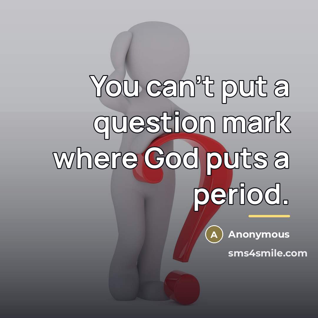 “You can't put a question mark where God puts a…” quote by Anonymous