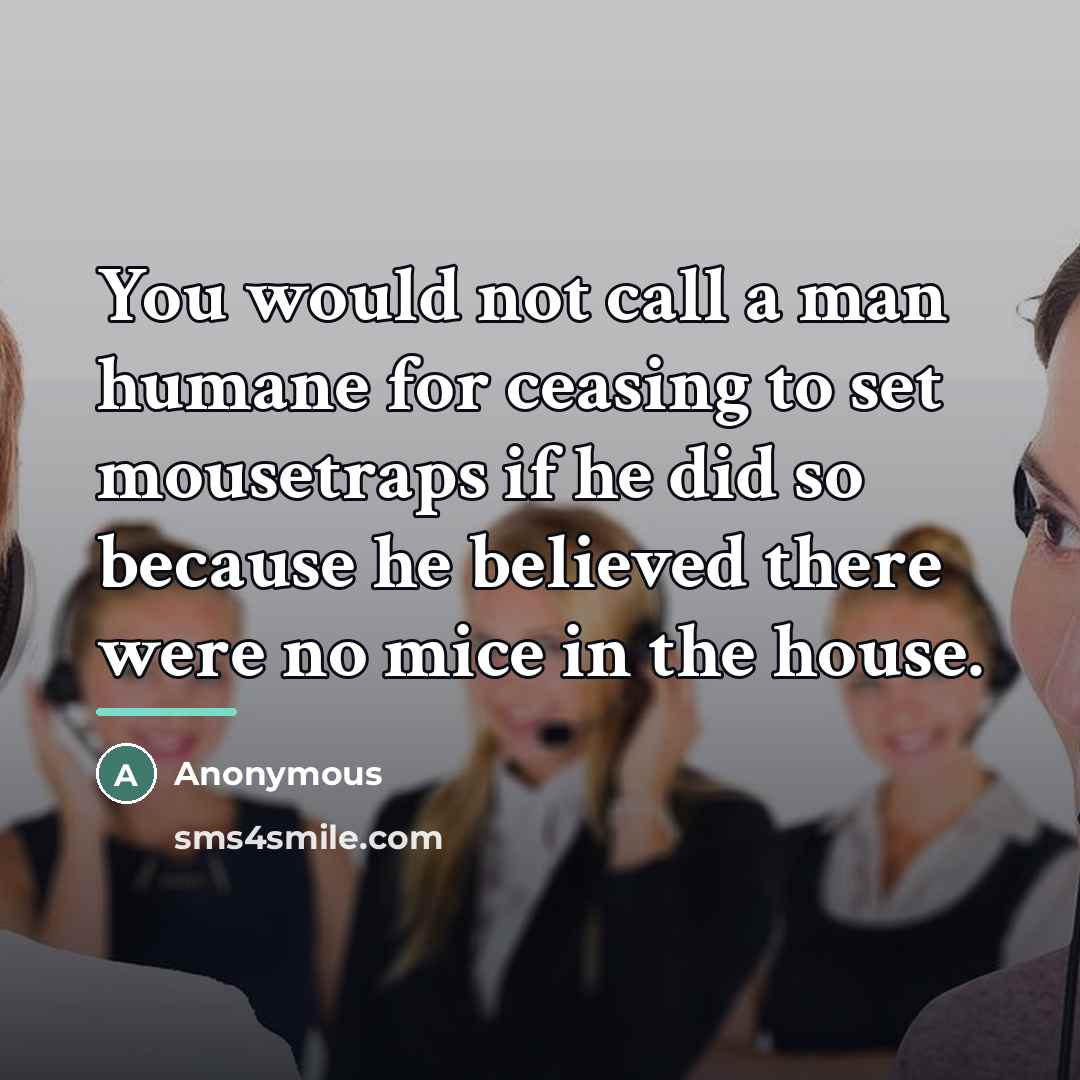 “You would not call a man humane for ceasing to…” quote by Anonymous
