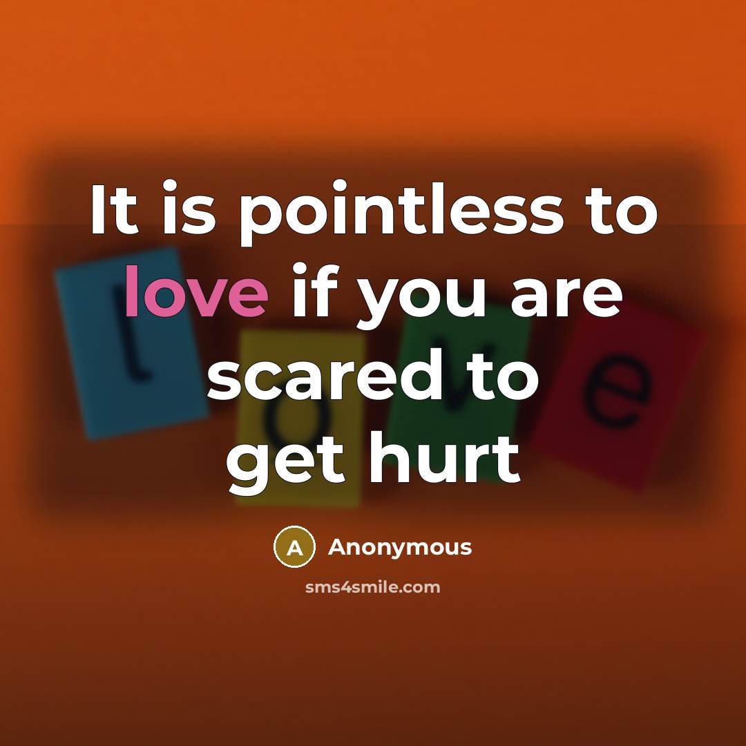 “It is pointless to love if you are scared to…” quote by Anonymous