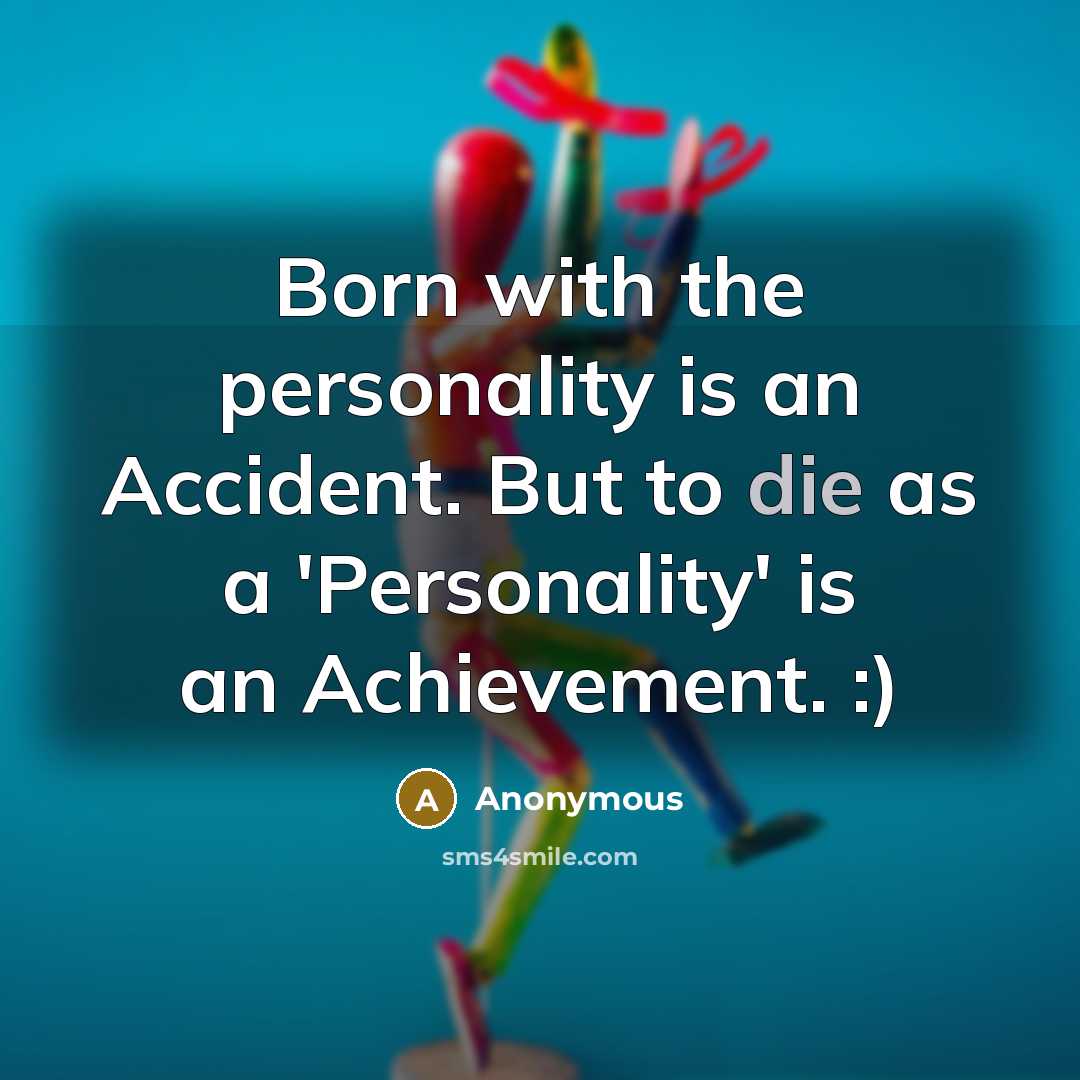 “Born with the personality is an Accident. But to die…” quote by Anonymous