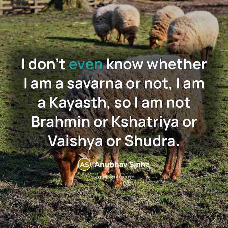 “I don't even know whether I am a savarna or…” quote by Anubhav Sinha
