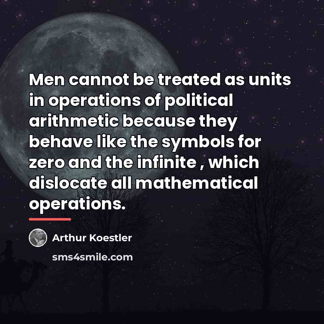 “Men cannot be treated as units in operations of political…” quote by Arthur Koestler