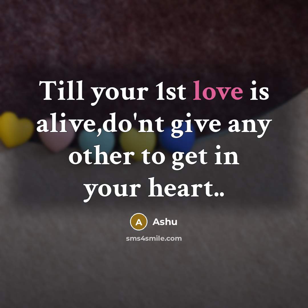 “Till your 1st love is alive,do'nt give any other to get in your heart..” quote by Ashu