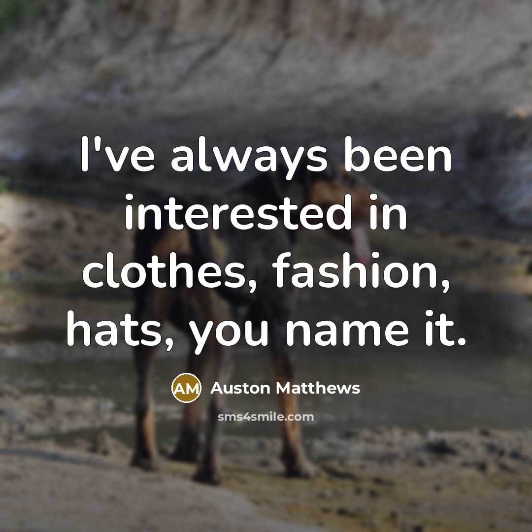 “I've always been interested in clothes, fashion, hats, you name…” quote by Auston Matthews