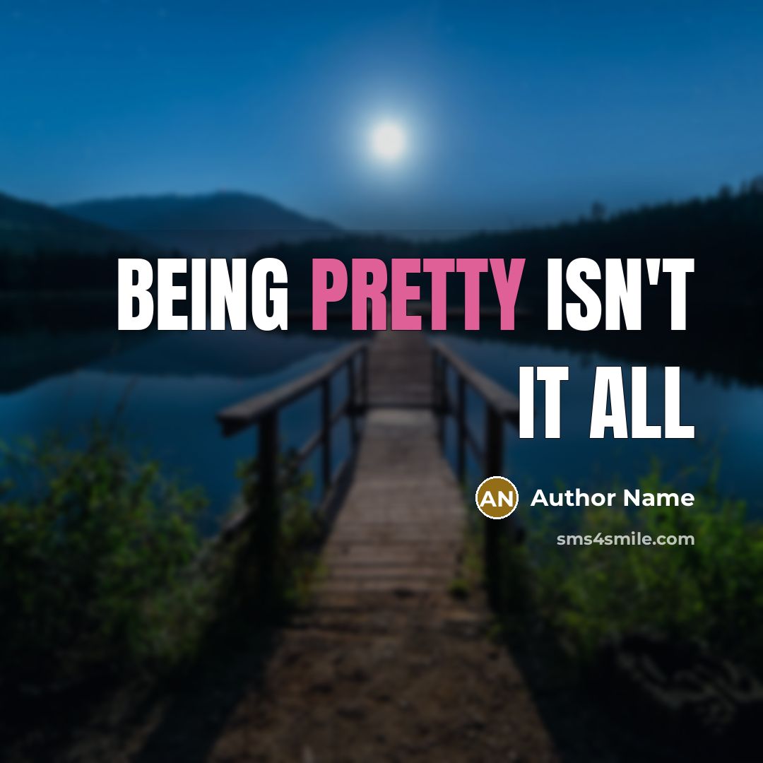 “Being pretty isn't it all…” quote by Author Name