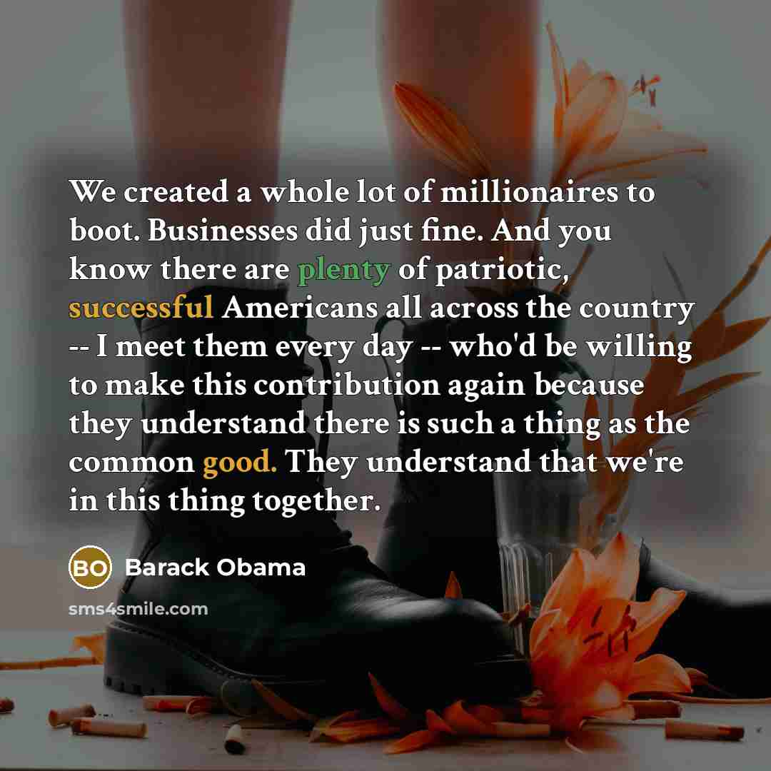 “We created a whole lot of millionaires to boot. Businesses…” quote by Barack Obama