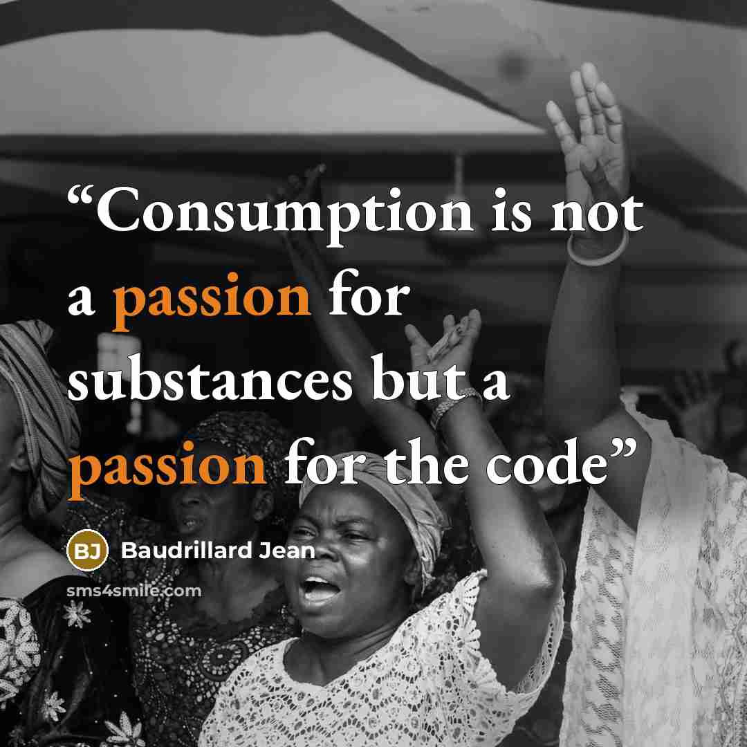 “Consumption is not a passion for substances but a passion for the code” quote by Baudrillard Jean
