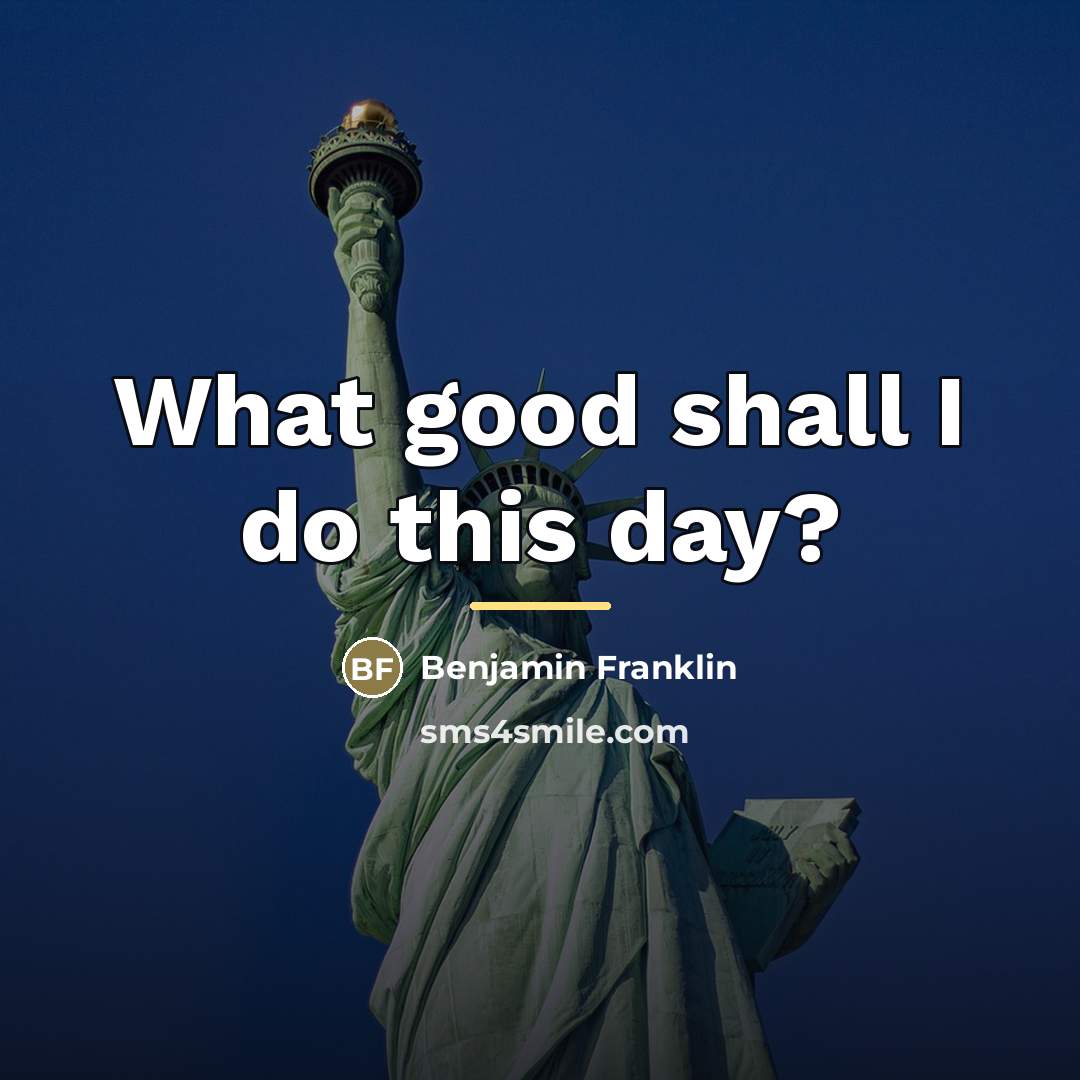 “What good shall I do this day?…” quote by Benjamin Franklin