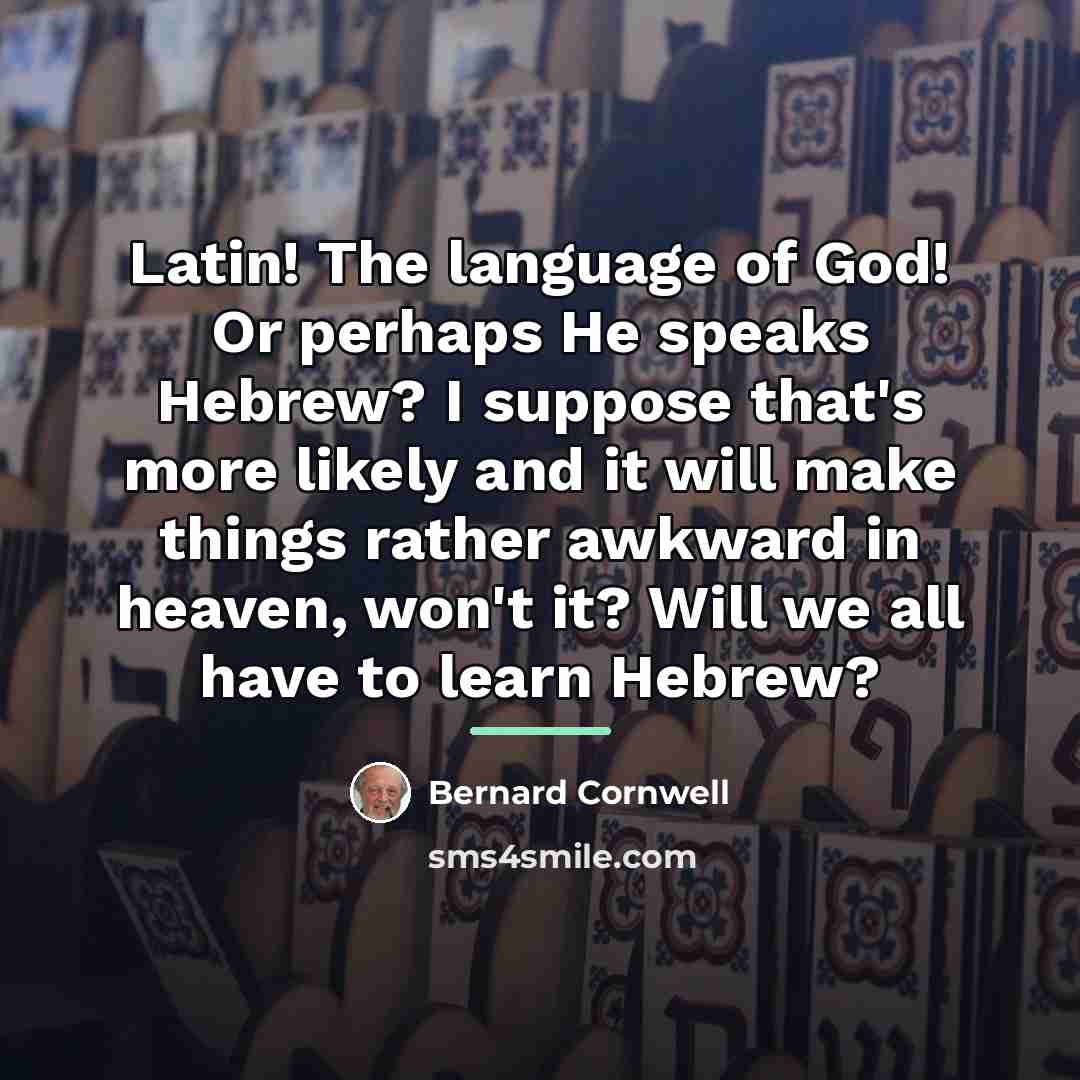 “Latin! The language of God! Or perhaps He speaks Hebrew?…” quote by Bernard Cornwell
