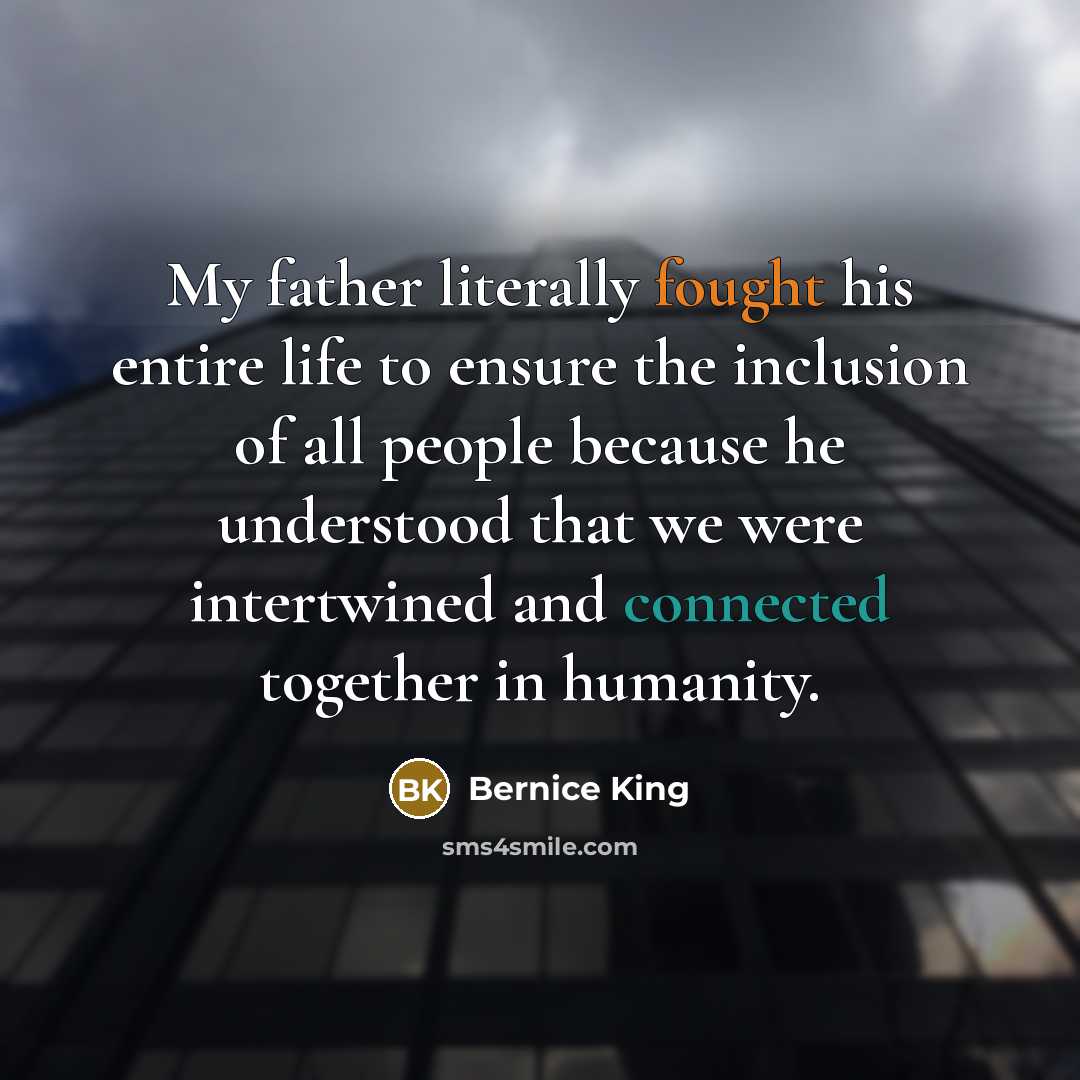 “My father literally fought his entire life to ensure the…” quote by Bernice King