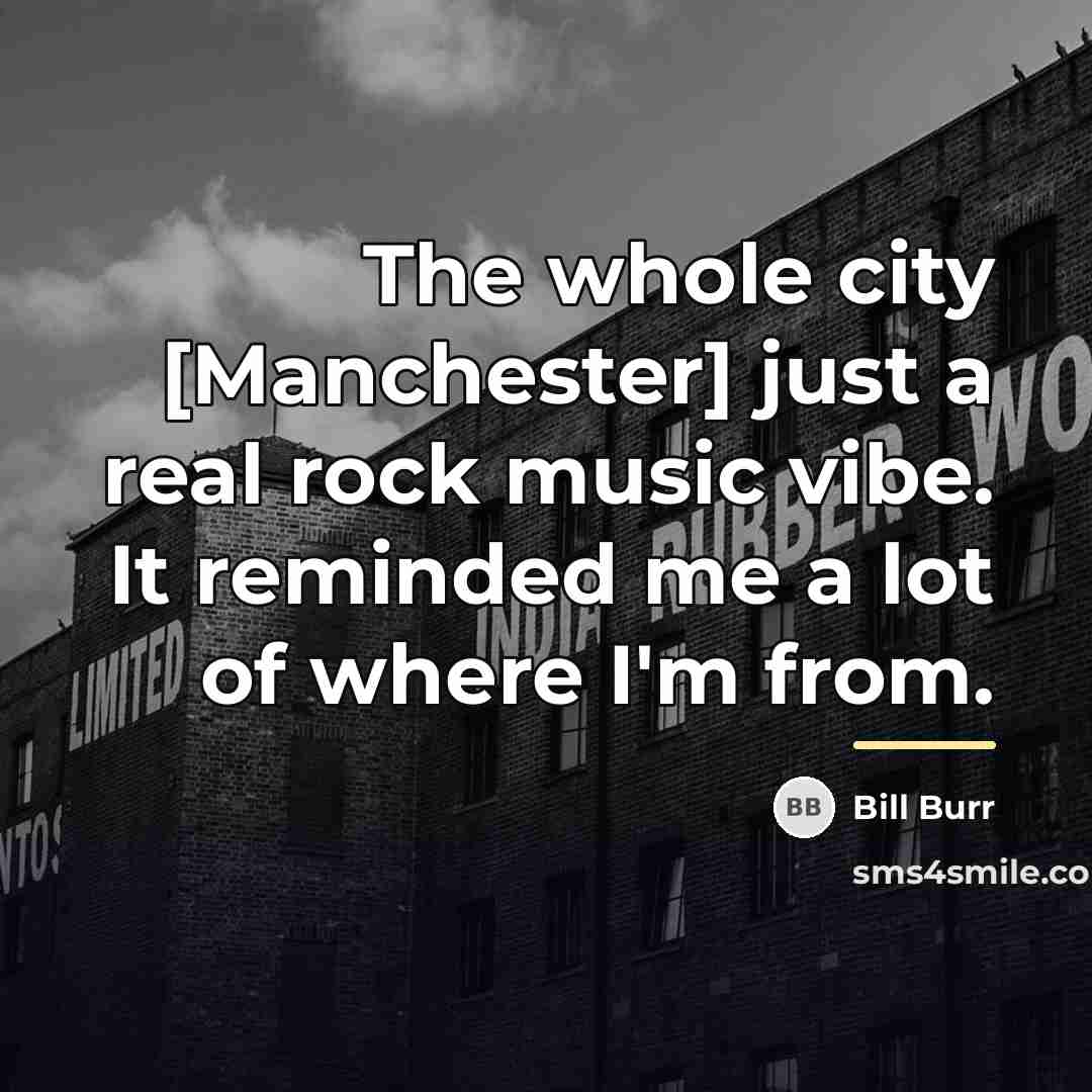 “The whole city [Manchester] just a real rock music vibe.…” quote by Bill Burr