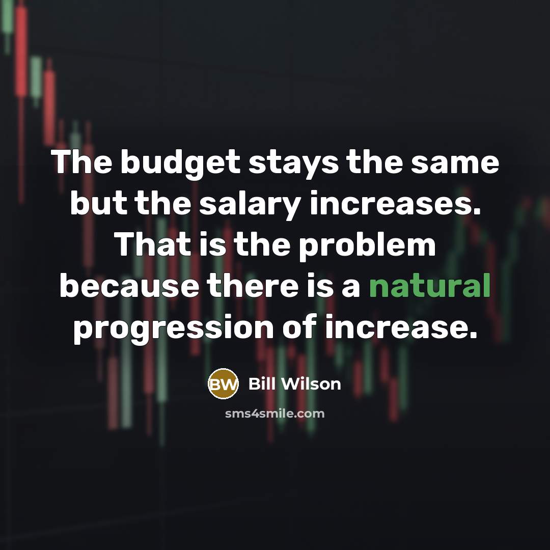 “The budget stays the same but the salary increases. That…” quote by Bill Wilson