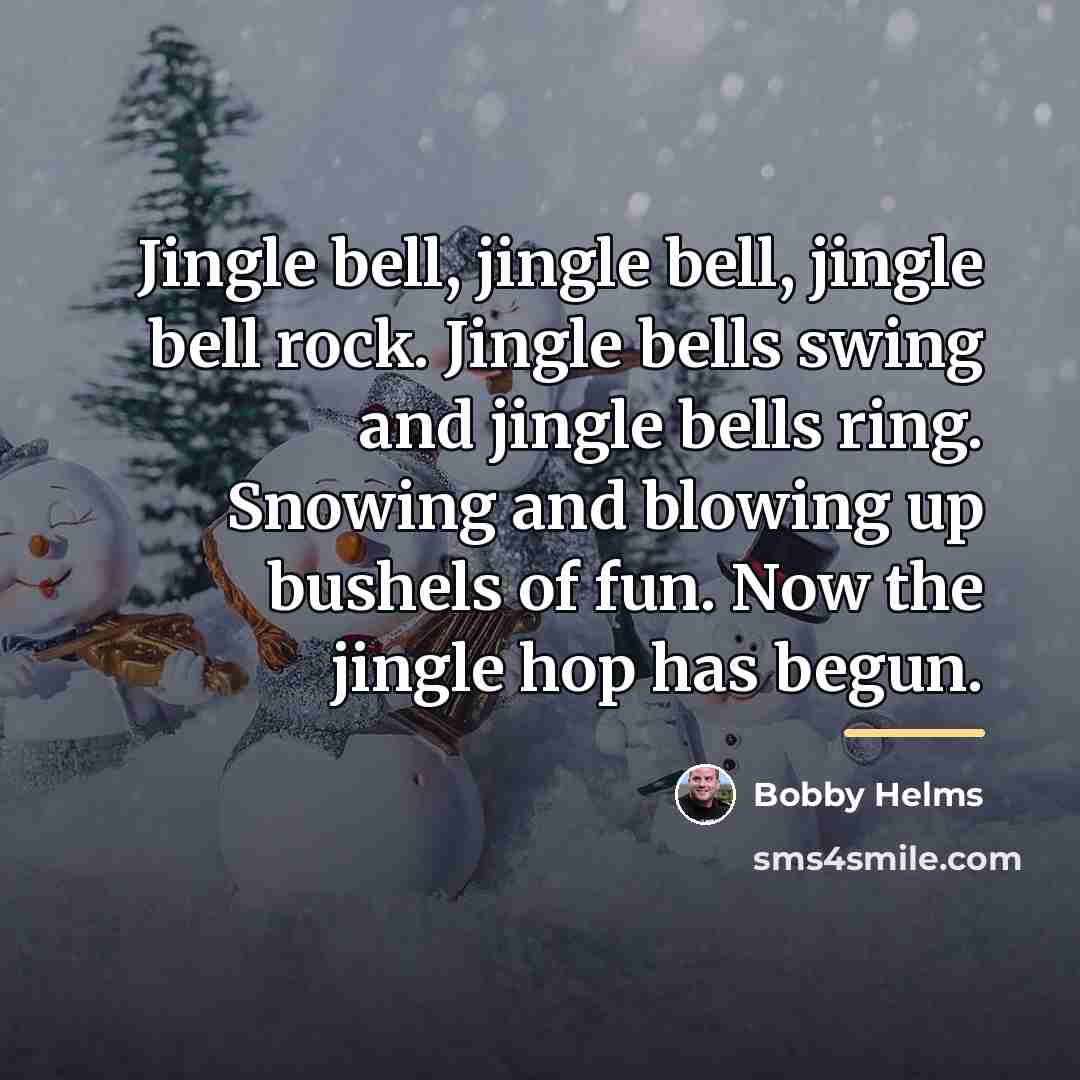 “Jingle bell, jingle bell, jingle bell rock. Jingle bells swing…” quote by Bobby Helms
