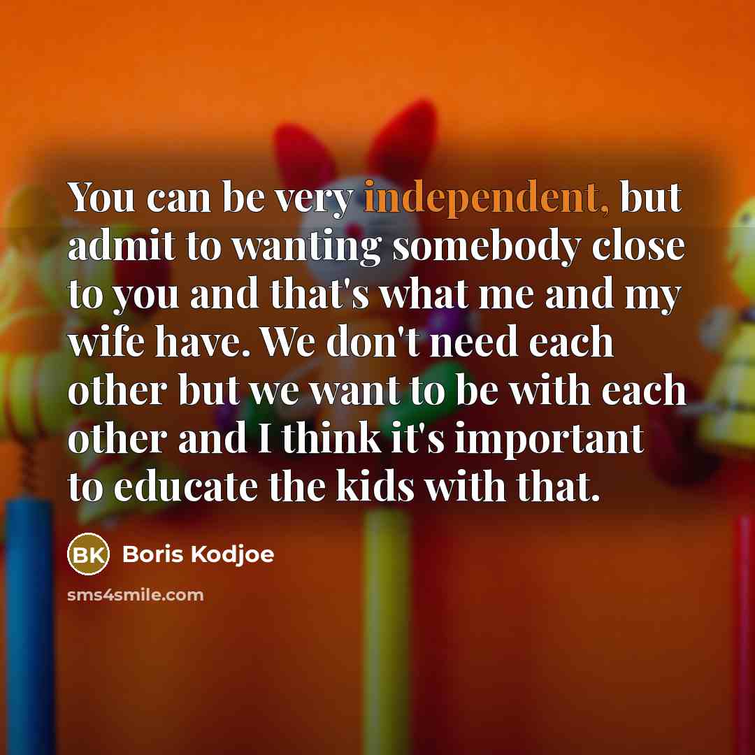 “You can be very independent, but admit to wanting somebody…” quote by Boris Kodjoe