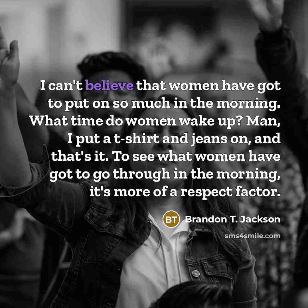 “I can't believe that women have got to put on…” quote by Brandon T. Jackson