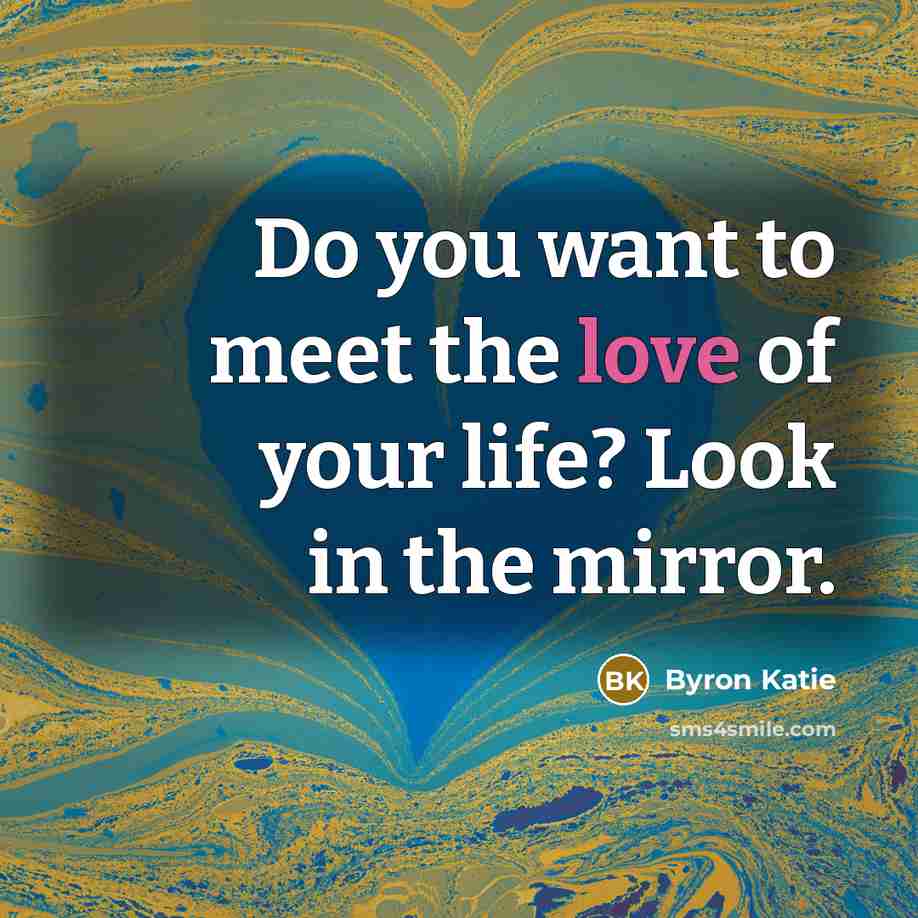 “Do you want to meet the love of your life?…” quote by Byron Katie