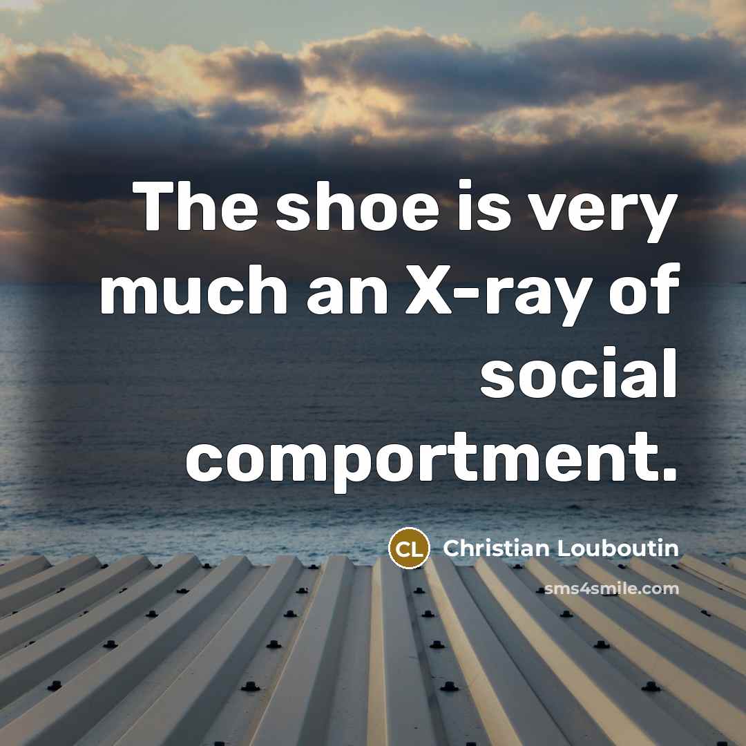 “The shoe is very much an X-ray of social comportment.…” quote by Christian Louboutin