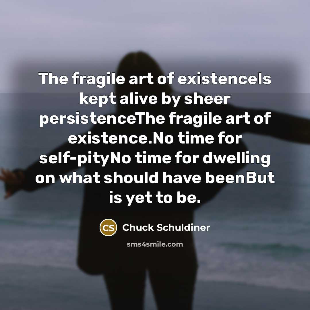 “The fragile art of existenceIs kept alive by sheer persistenceThe…” quote by Chuck Schuldiner