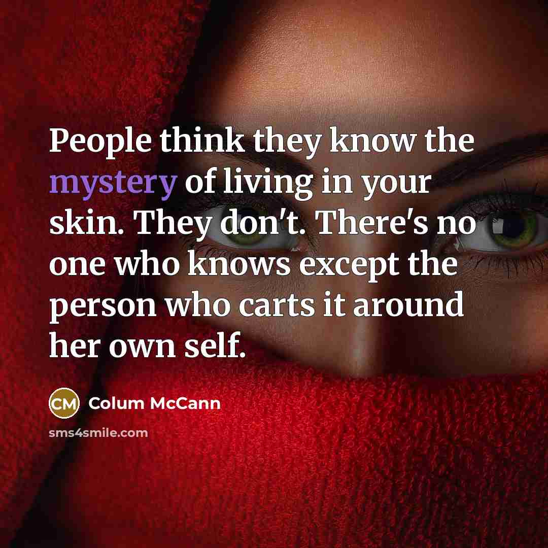 “People think they know the mystery of living in your…” quote by Colum McCann