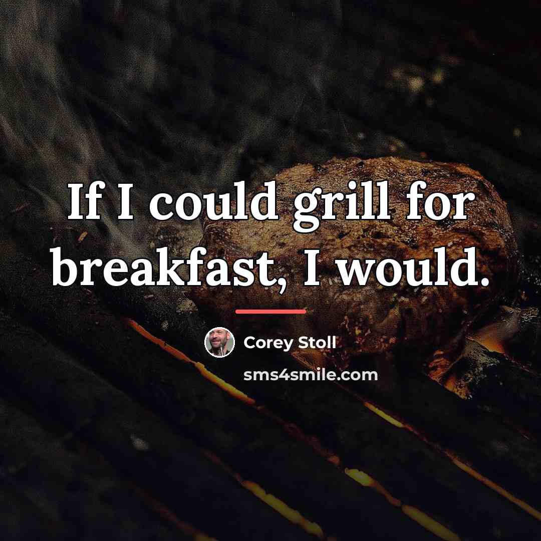 “If I could grill for breakfast, I would.…” quote by Corey Stoll
