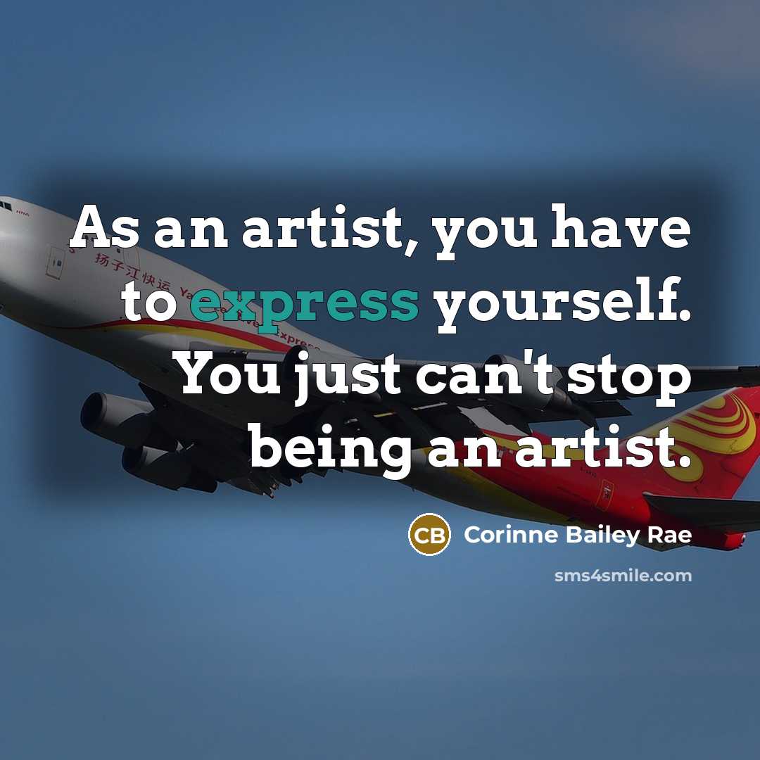 “As an artist, you have to express yourself. You just…” quote by Corinne Bailey Rae