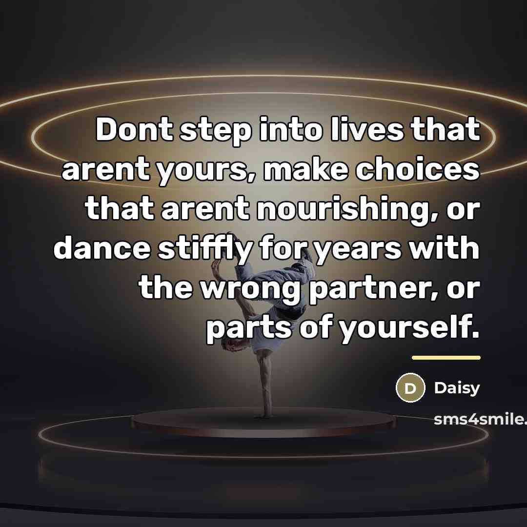 “Dont step into lives that arent yours, make choices that…” quote by Daisy
