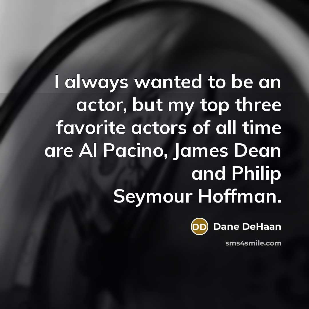 “I always wanted to be an actor, but my top…” quote by Dane DeHaan