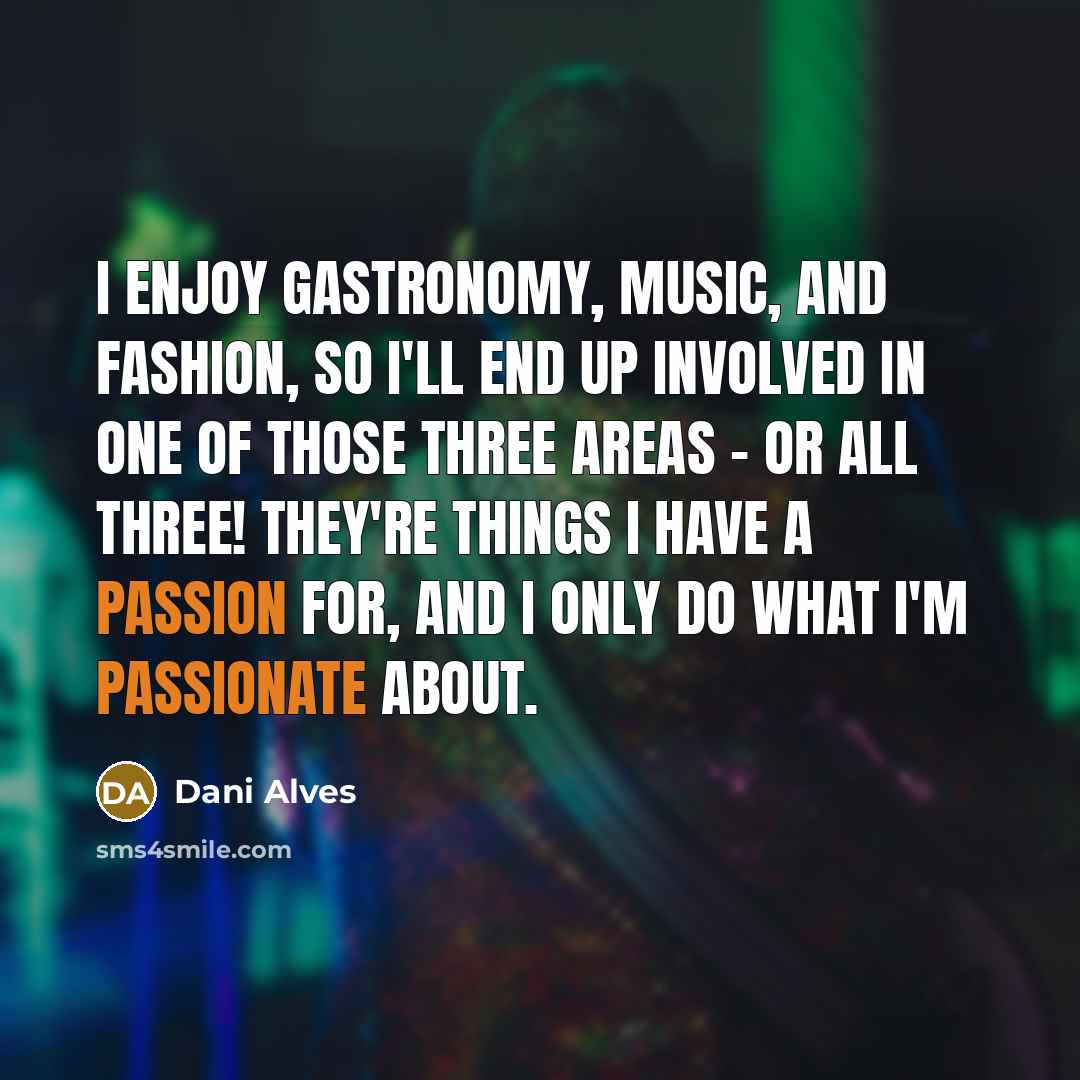 “I enjoy gastronomy, music, and fashion, so I'll end up…” quote by Dani Alves