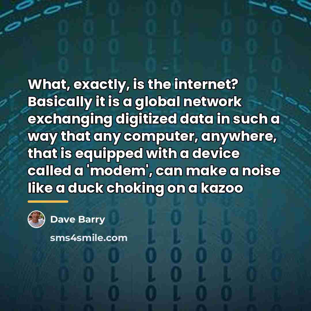 “What, exactly, is the internet? Basically it is a global…” quote by Dave Barry