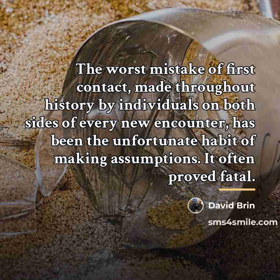 “The worst mistake of first contact, made throughout history by…” quote by David Brin