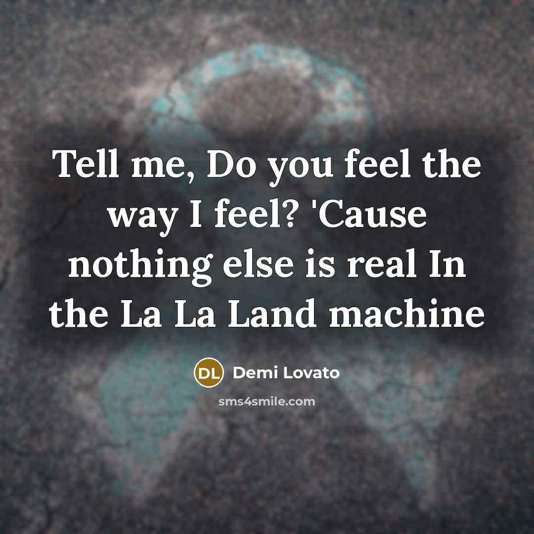 “Tell me, Do you feel the way I feel? 'Cause…” quote by Demi Lovato