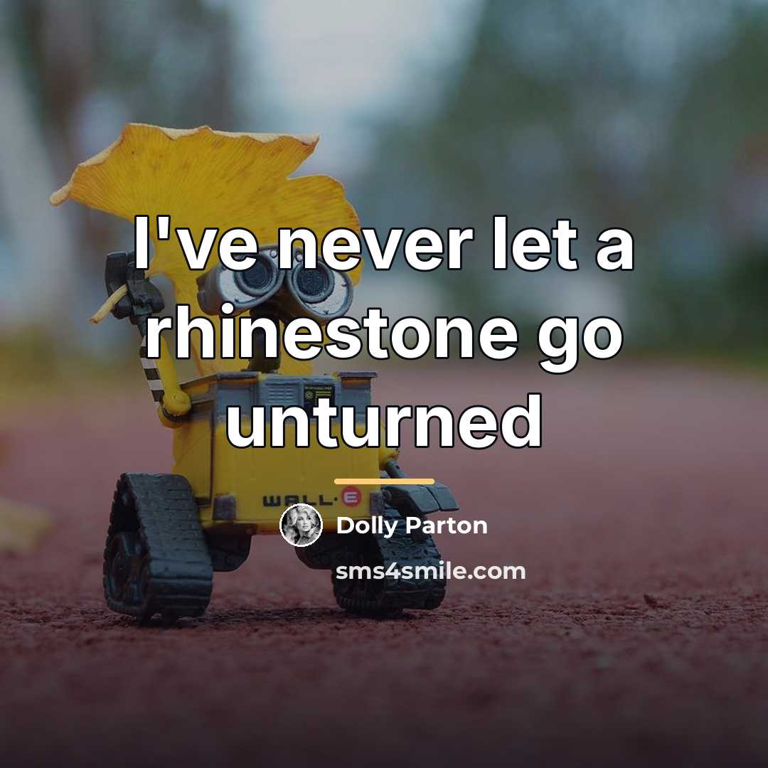 “I've never let a rhinestone go unturned…” quote by Dolly Parton