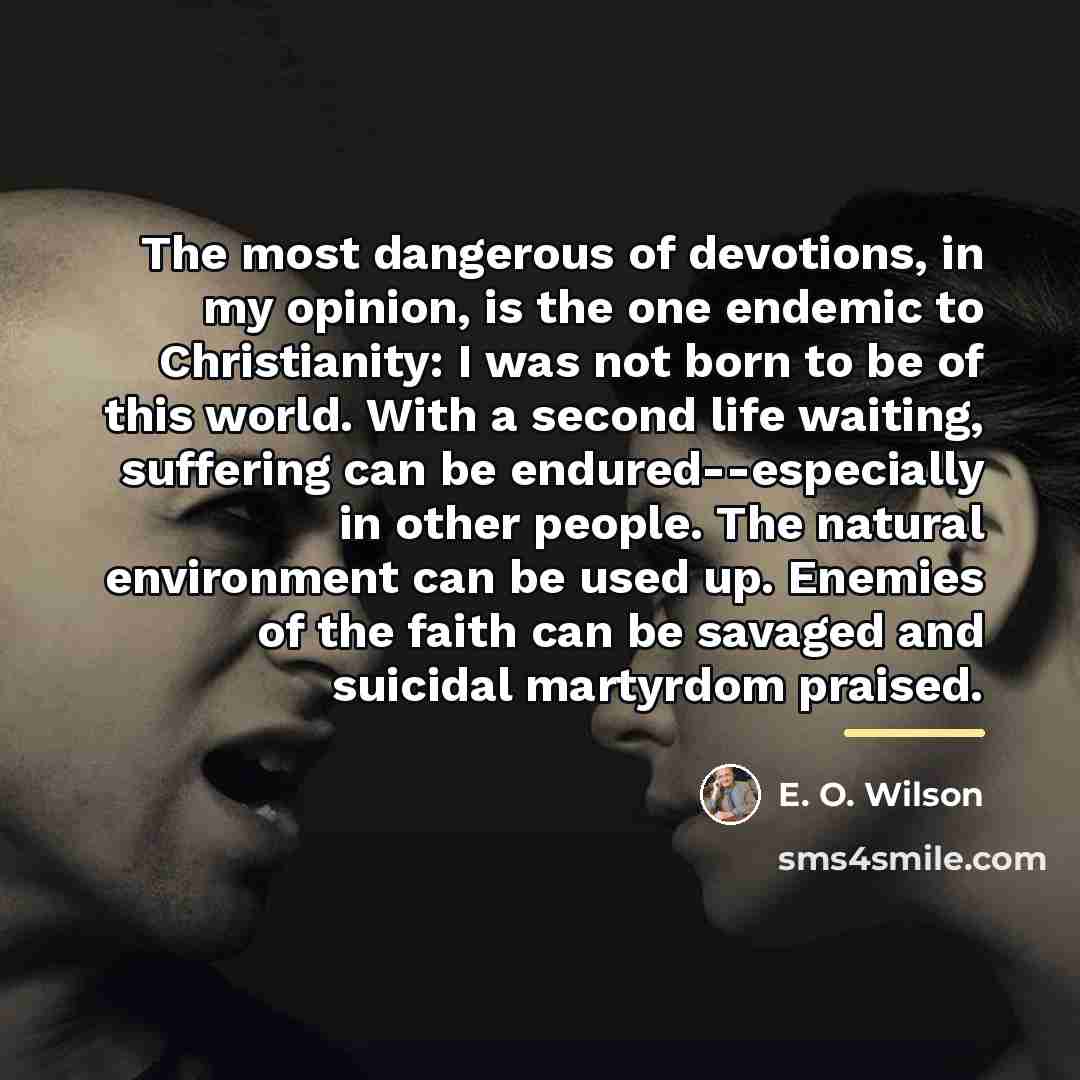 “The most dangerous of devotions, in my opinion, is the…” quote by E. O. Wilson