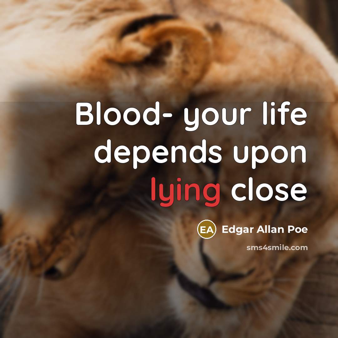 “Blood- your life depends upon lying close…” quote by Edgar Allan Poe