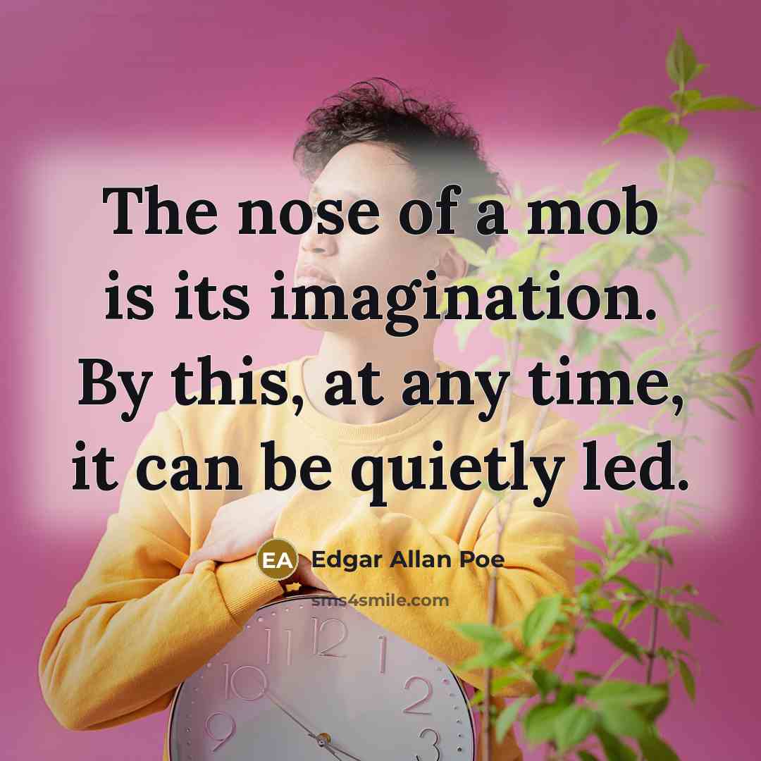 “The nose of a mob is its imagination. By this,…” quote by Edgar Allan Poe