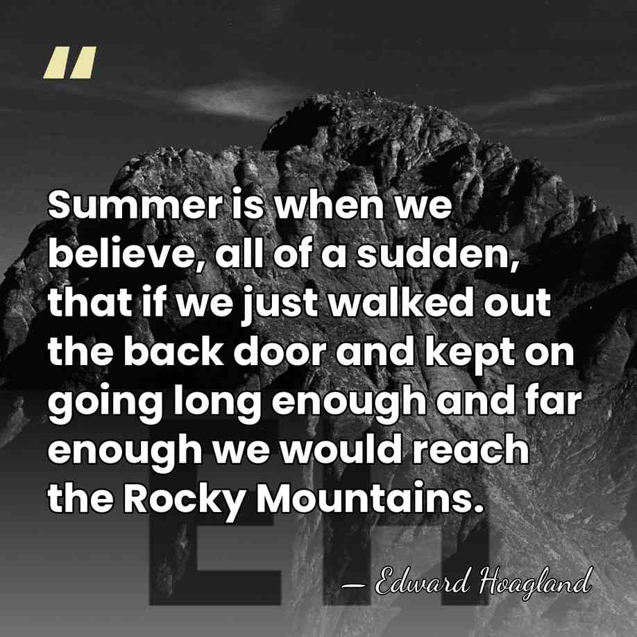 Summer is when we believe, all of a sudden, that if we&hellip; - Edward Hoagland
