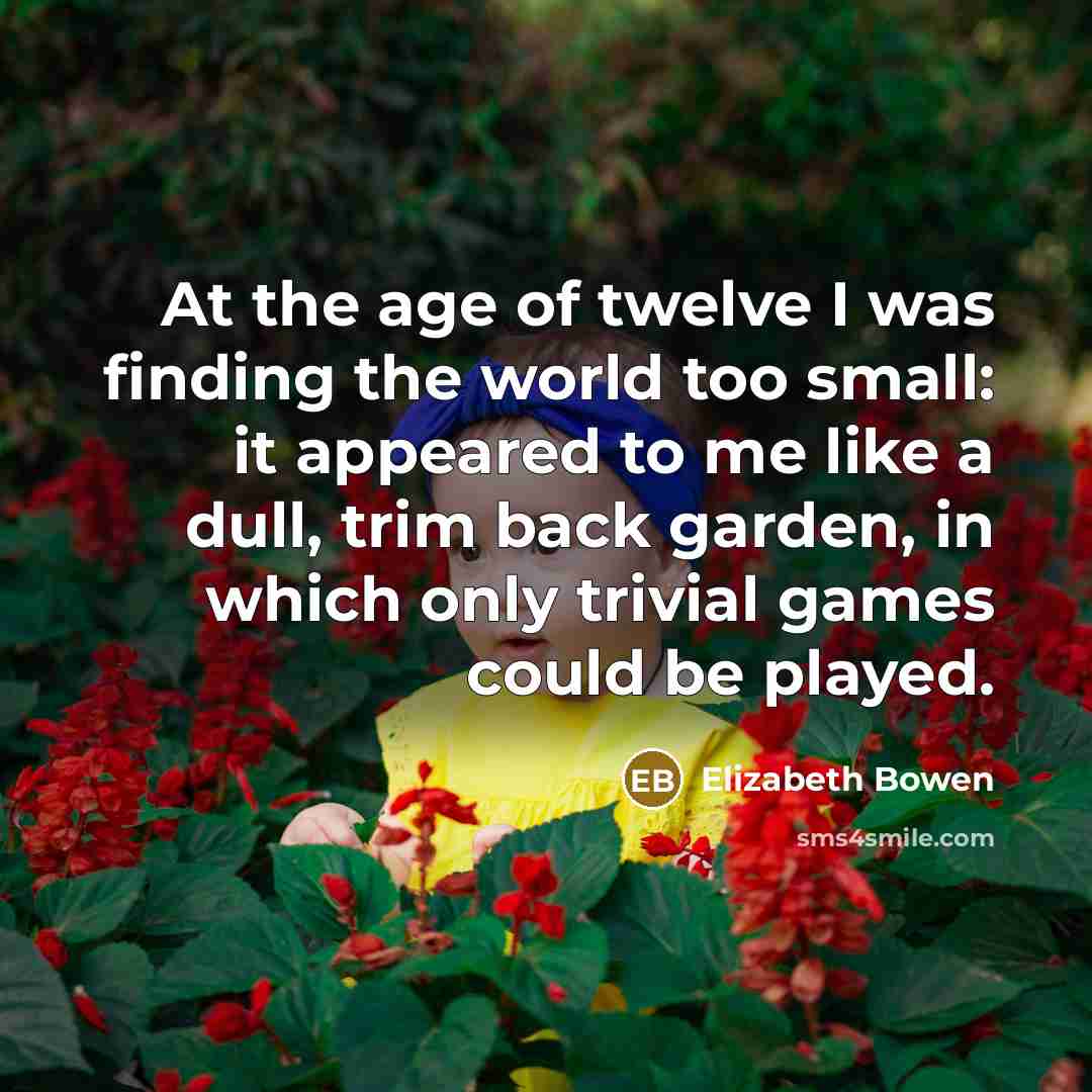“At the age of twelve I was finding the world…” quote by Elizabeth Bowen