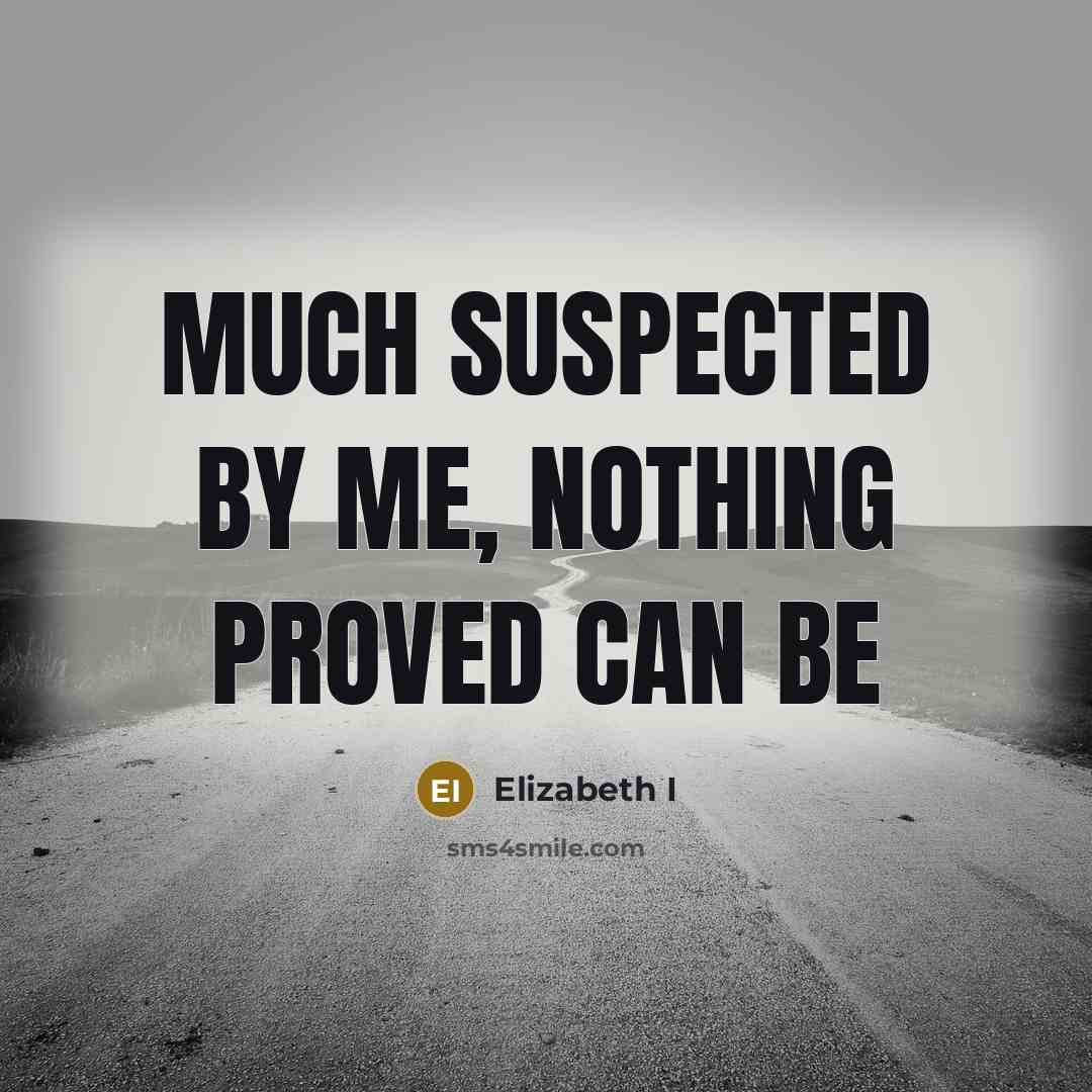 “Much suspected by me, Nothing proved can be” quote by Elizabeth I