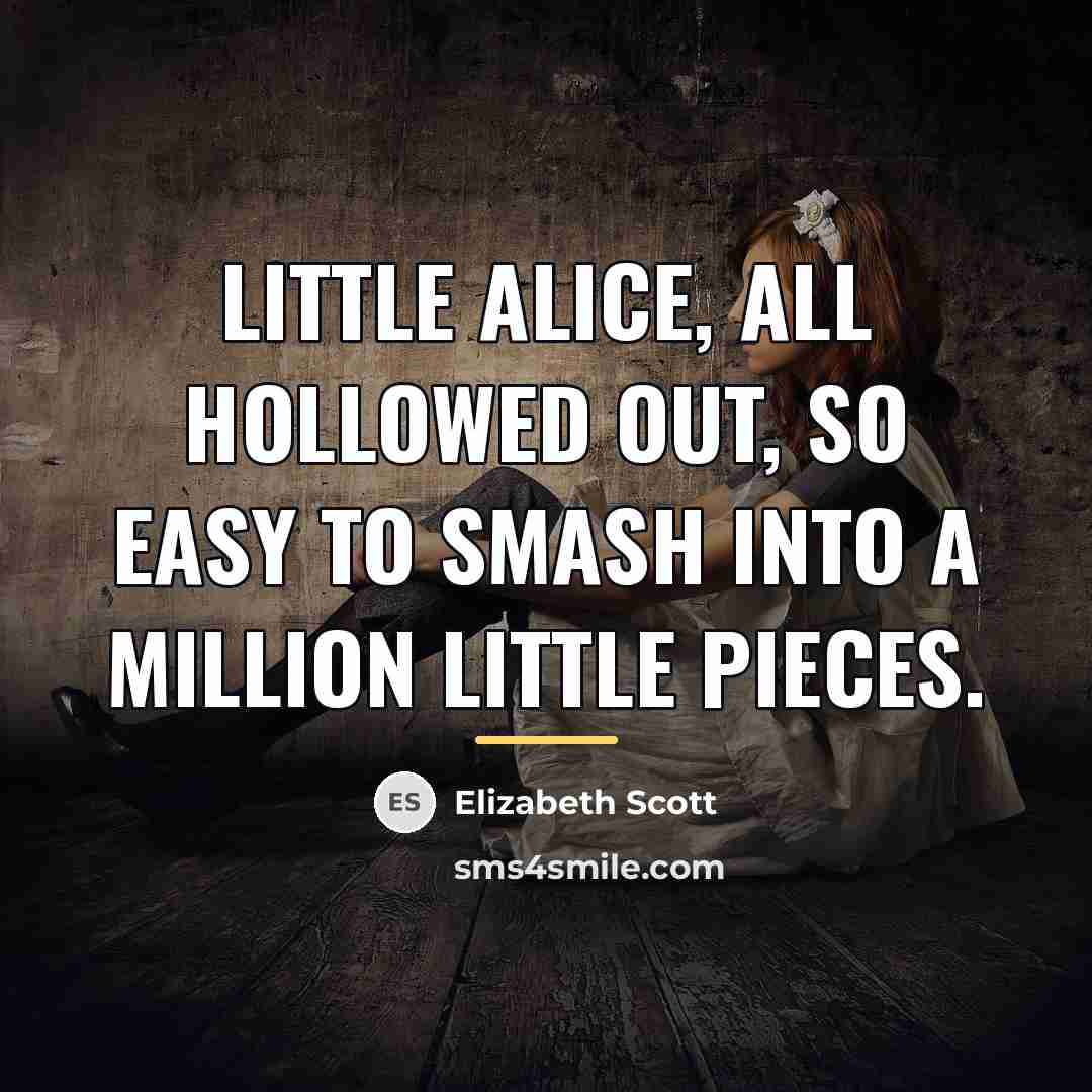 “Little Alice, all hollowed out, so easy to smash into…” quote by Elizabeth Scott