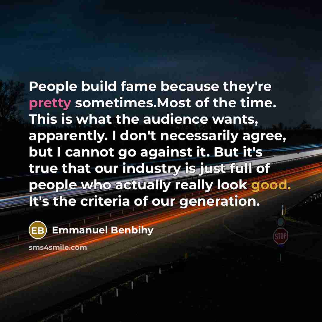 “People build fame because they're pretty sometimes.Most of the time.…” quote by Emmanuel Benbihy